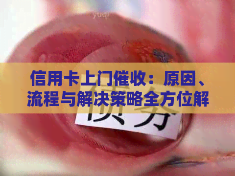 信用卡上门：原因、流程与解决策略全方位解析