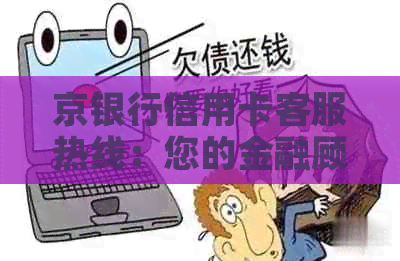 京银行信用卡客服热线：您的金融顾问随时待命