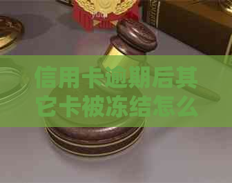 信用卡逾期后其它卡被冻结怎么办：解决措与影响分析