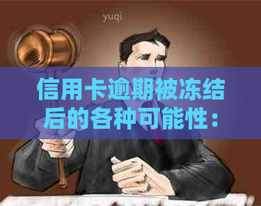 信用卡逾期被冻结后的各种可能性：是否能继续使用，如何解冻以及相关影响