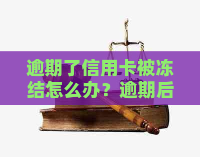 逾期了信用卡被冻结怎么办？逾期后额度为零还能正常使用吗？