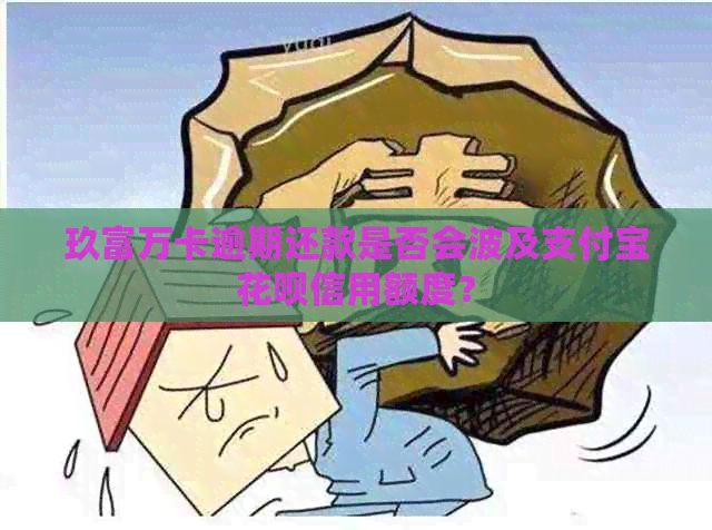 玖富万卡逾期还款是否会波及支付宝花呗信用额度？