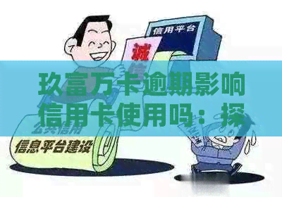 玖富万卡逾期影响信用卡使用吗：探讨其对信用及贷款的影响