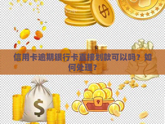 信用卡逾期银行卡直接划款可以吗？如何处理？