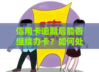 信用卡逾期后能否继续办卡？如何处理？