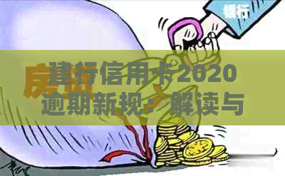 建行信用卡2020逾期新规：解读与2021年政策，不再容忍逾期行为。