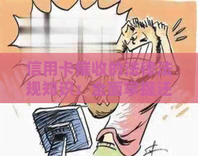 信用卡的法律法规知识：全面掌握还款、利息、违规操作等关键问题