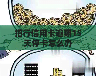 招行信用卡逾期15天停卡怎么办