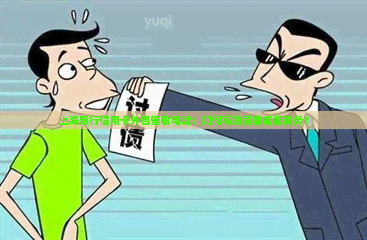 上海银行信用卡外包电话：如何高效管理逾期债务？