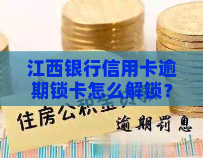 江西银行信用卡逾期锁卡怎么解锁？