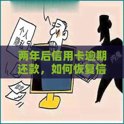 两年后信用卡逾期还款，如何恢复信用并重新办理信用卡？