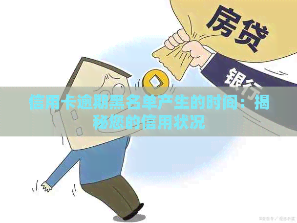 信用卡逾期黑名单产生的时间：揭秘您的信用状况