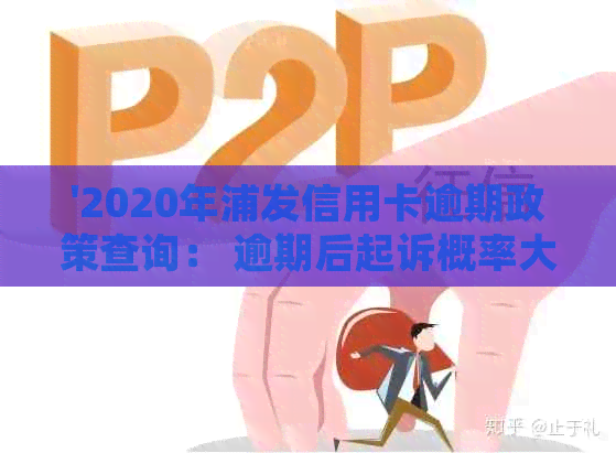 '2020年浦发信用卡逾期政策查询： 逾期后起诉概率大吗？'