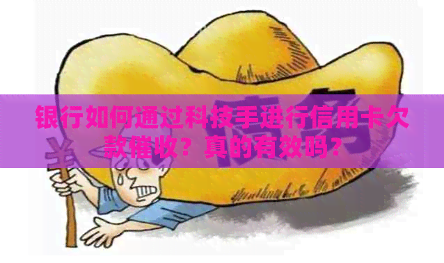 银行如何通过科技手进行信用卡欠款？真的有效吗？