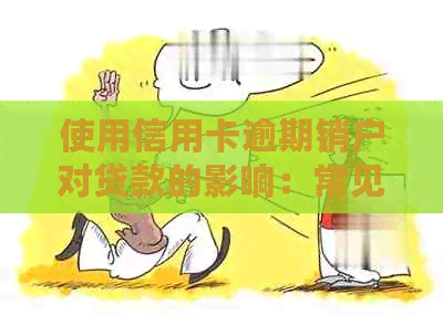 使用信用卡逾期销户对贷款的影响：常见问题解答