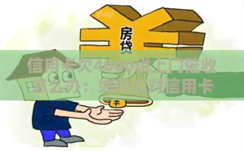 信用卡欠4000说上门怎么办：如何应对信用卡欠款的上门？