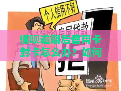 借呗逾期后信用卡封卡怎么办？如何解除？