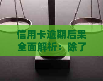 信用卡逾期后果全面解析：除了消卡，还可能面临哪些影响？