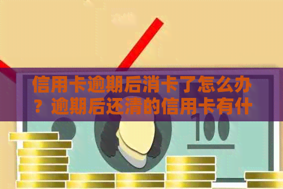 信用卡逾期后消卡了怎么办？逾期后还清的信用卡有什么危害？还能用吗？