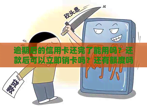 逾期后的信用卡还完了能用吗？还款后可以立即销卡吗？还有额度吗？