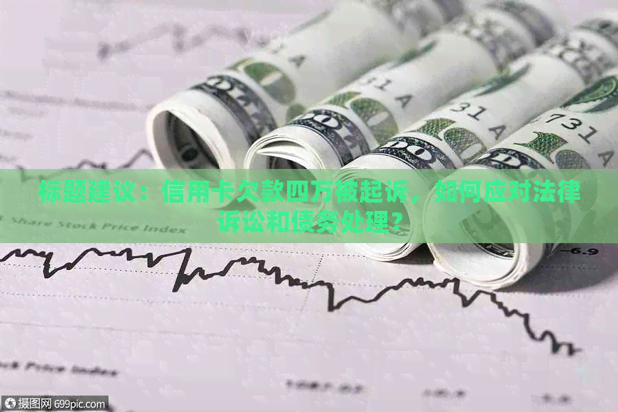 标题建议：信用卡欠款四万被起诉，如何应对法律诉讼和债务处理？
