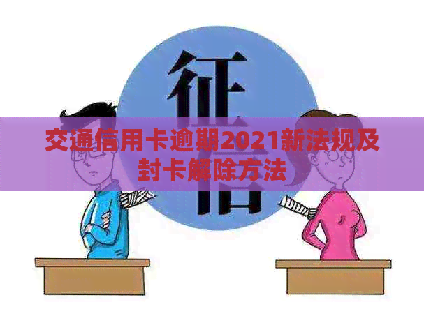 交通信用卡逾期2021新法规及封卡解除方法