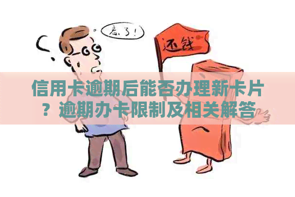 信用卡逾期后能否办理新卡片？逾期办卡限制及相关解答