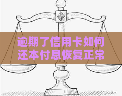 逾期了信用卡如何还本付息恢复正常使用