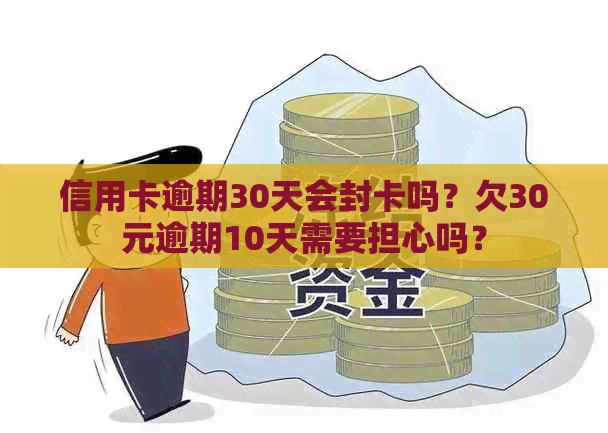 信用卡逾期30天会封卡吗？欠30元逾期10天需要担心吗？