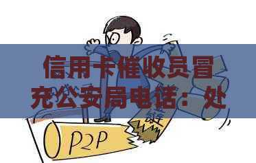 信用卡员冒充公安局电话：处理方法与法律责任
