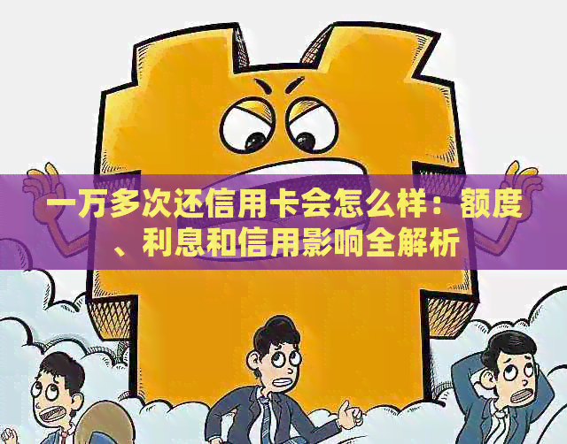 一万多次还信用卡会怎么样：额度、利息和信用影响全解析