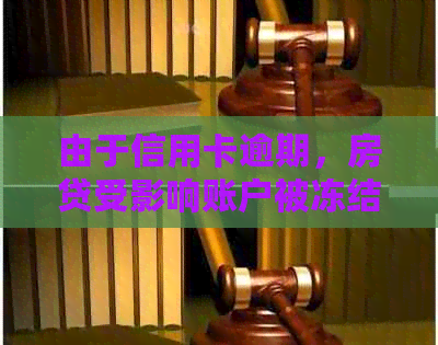 由于信用卡逾期，房贷受影响账户被冻结：如何解决还款难题？