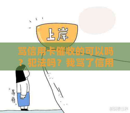 骂信用卡的可以吗？犯法吗？我骂了信用卡人员，与他们对骂