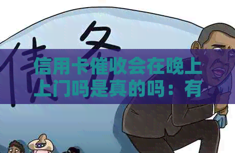 信用卡会在晚上上门吗是真的吗：有人被信用卡逾期上门过吗？