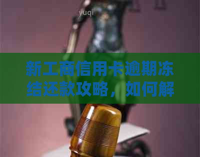 新工商信用卡逾期冻结还款攻略，如何解除止付状态？