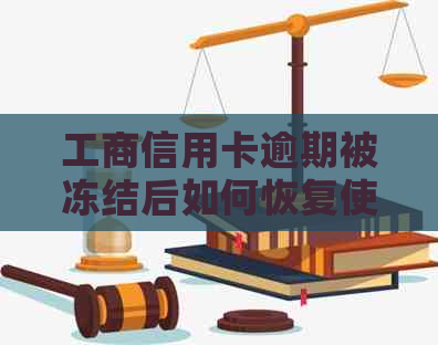 工商信用卡逾期被冻结后如何恢复使用：解决方法及预防措一文详解