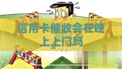 信用卡会在晚上上门吗