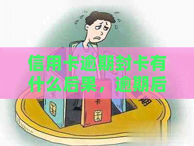 信用卡逾期封卡有什么后果，逾期后如何解开冻结？