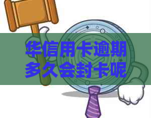 华信用卡逾期多久会封卡呢？如何解除？