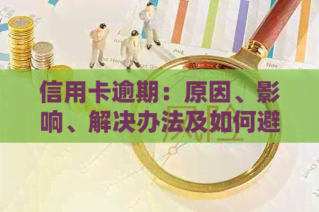 信用卡逾期：原因、影响、解决办法及如何避免