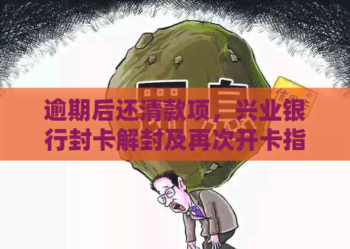 逾期后还清款项，兴业银行封卡解封及再次开卡指南