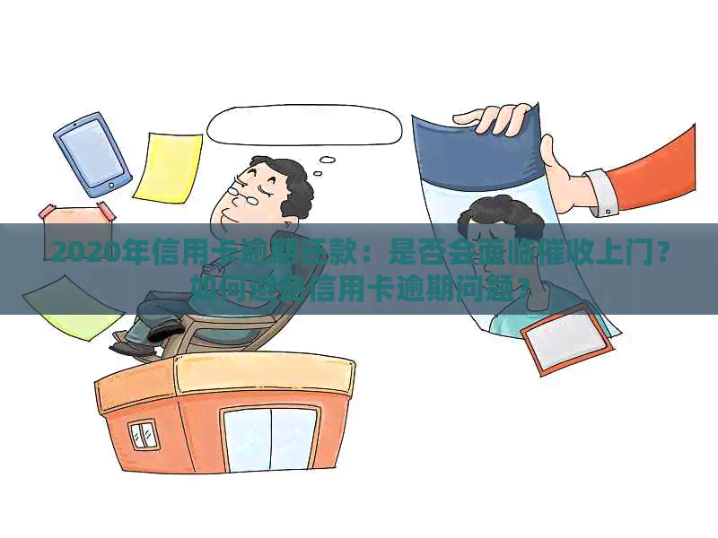 2020年信用卡逾期还款：是否会面临上门？如何避免信用卡逾期问题？