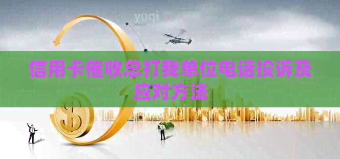 信用卡总打我单位电话投诉及应对方法