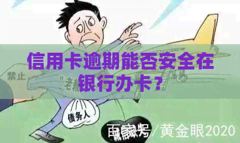 信用卡逾期能否安全在银行办卡？