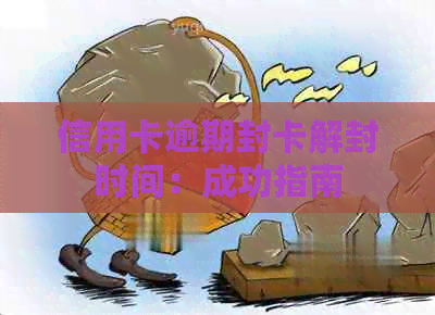 信用卡逾期封卡解封时间：成功指南