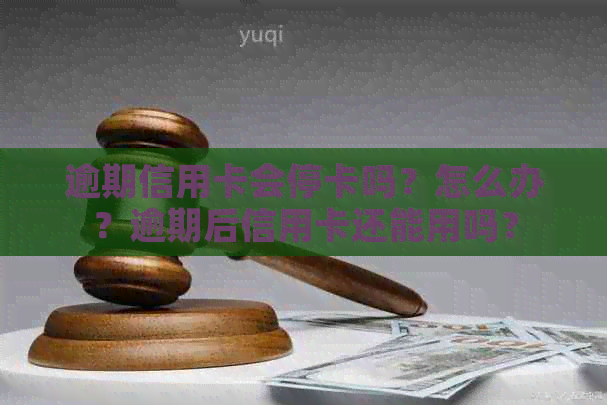 逾期信用卡会停卡吗？怎么办？逾期后信用卡还能用吗？