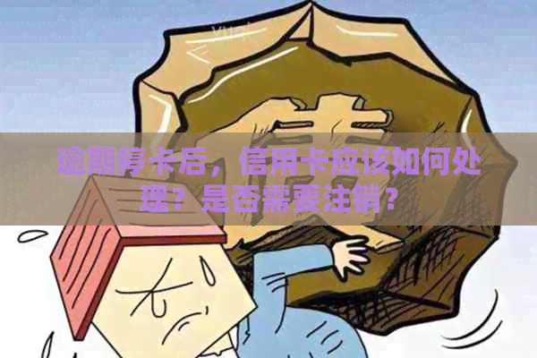 逾期停卡后，信用卡应该如何处理？是否需要注销？