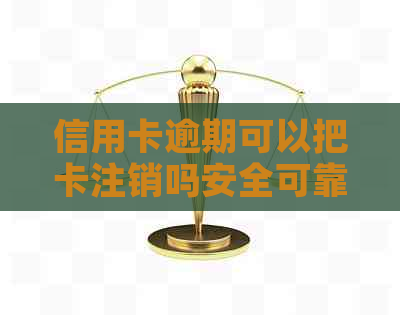 信用卡逾期可以把卡注销吗安全可靠吗？