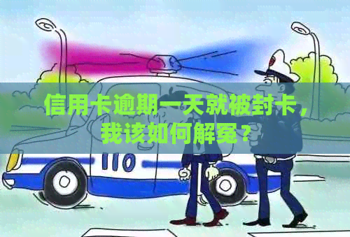 信用卡逾期一天就被封卡，我该如何解冤？