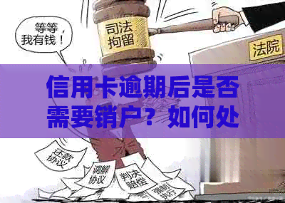 信用卡逾期后是否需要销户？如何处理逾期信用卡以避免负面影响？